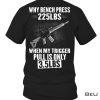 Why Bench Press 225 Lbs When My Trigger Pull Is Only 3.5 Lbs Shirt
