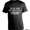 You Just Cannot Force Your Way Out Of Tyranny Shirt