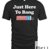 4th Of July Just Here To Bang T-shirt