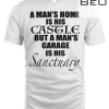 A Mans Home Is His Castle But A Mans Garage Is His Sanctuary T-shirt