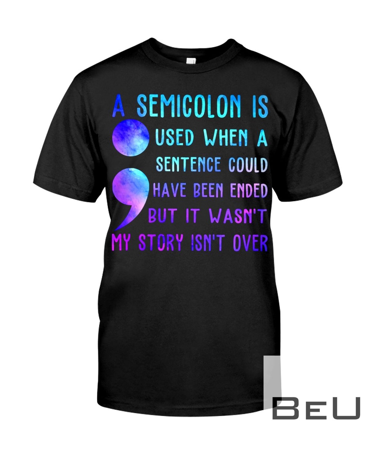 A Semicolon Is Used When A Sentence Could Have Been Ended But It Wasn't My Story Isn't Over Shirt