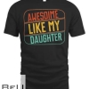 Awesome Like My Daughter Funny Fathers Day Dad Daughter T-shirt