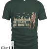 Be Brave Be Hunter T-shirt