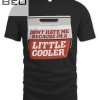 Don't Hate Me Because Im A Little Cooler T-shirt