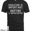 Education Is Important. Drifting Is Importanter - Funny T-shirt
