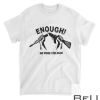 Enough - No More Violence - Stop Gun Violence Shirt