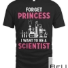 Forget Princes I Want To Be A Scientist T-shirt