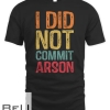 I Did Not Commit Arson For Men Women Funny Sarcastic Saying T-shirt