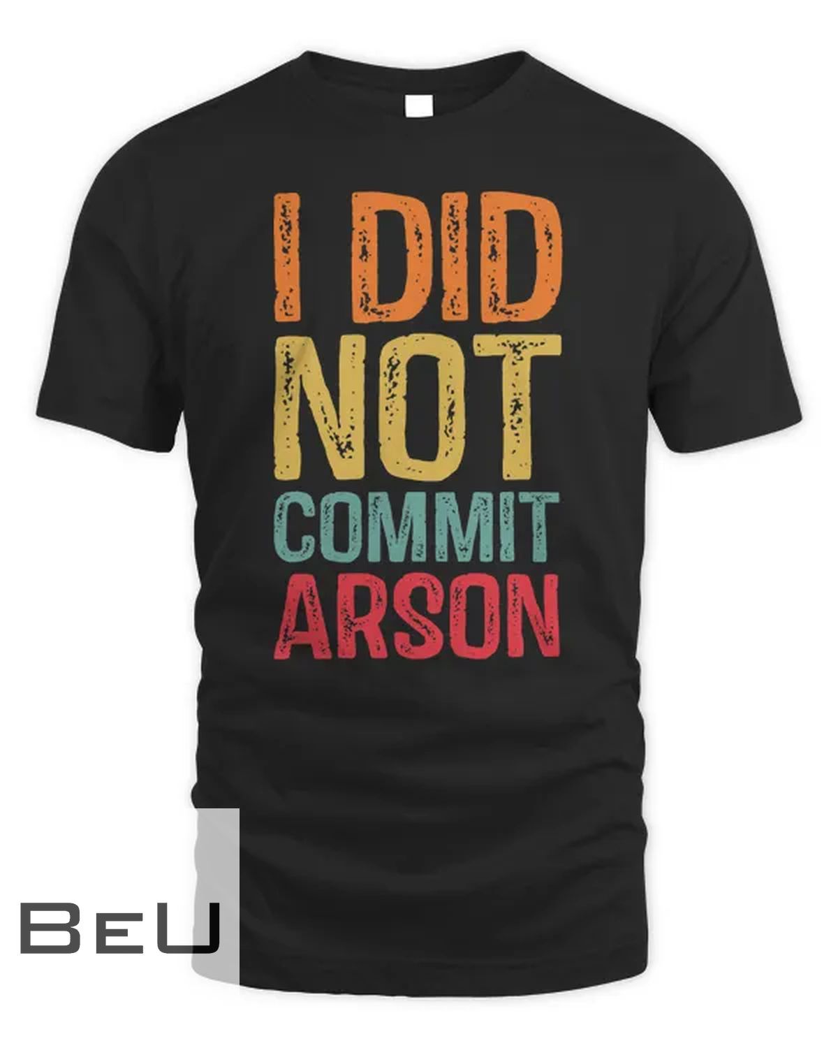 I Did Not Commit Arson For Men Women Funny Sarcastic Saying T-shirt