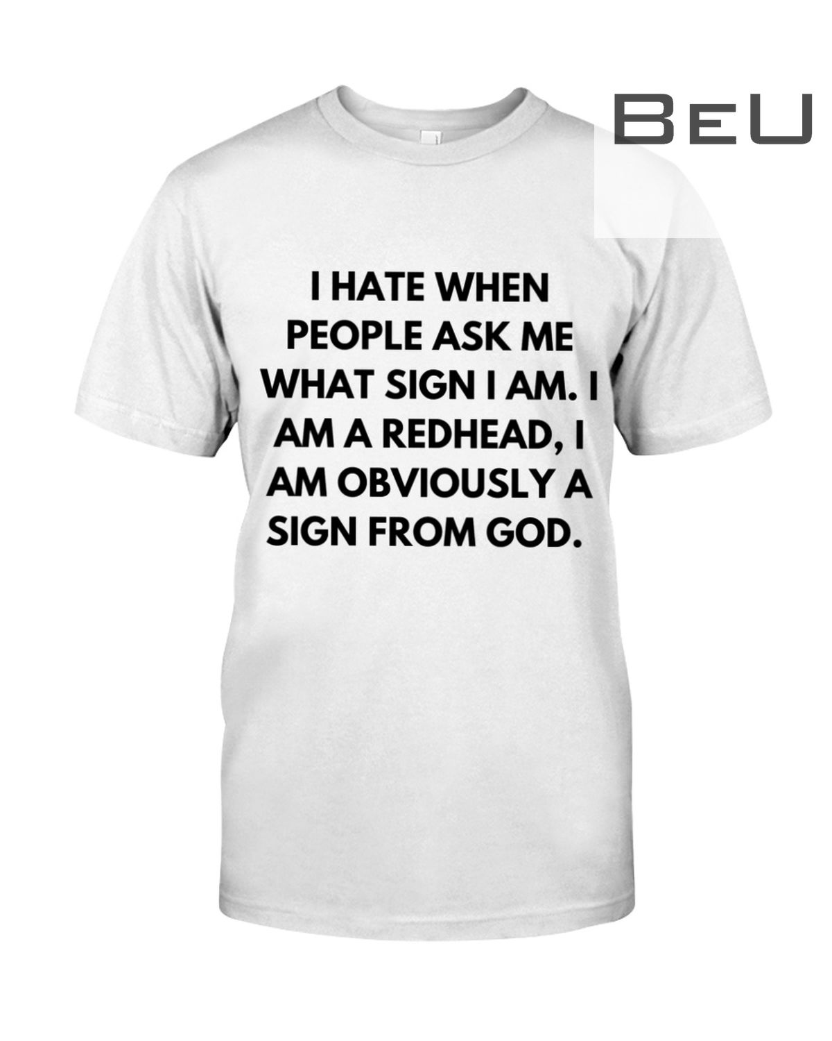 I Hate When People Ask Me What Sign I Am I'm A Redhead I Am Obviously A Sign From Good Shirt