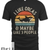 I Like Orcas And Maybe 3 People Orca Killer Whale Retro Men T-shirt