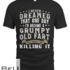 I Never Dreamed That One Day Grumpy Old Fart T T-shirt