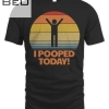 I Pooped Today Vintage Retro Quote T-shirt