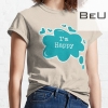 I'm Happy Quote T-shirt