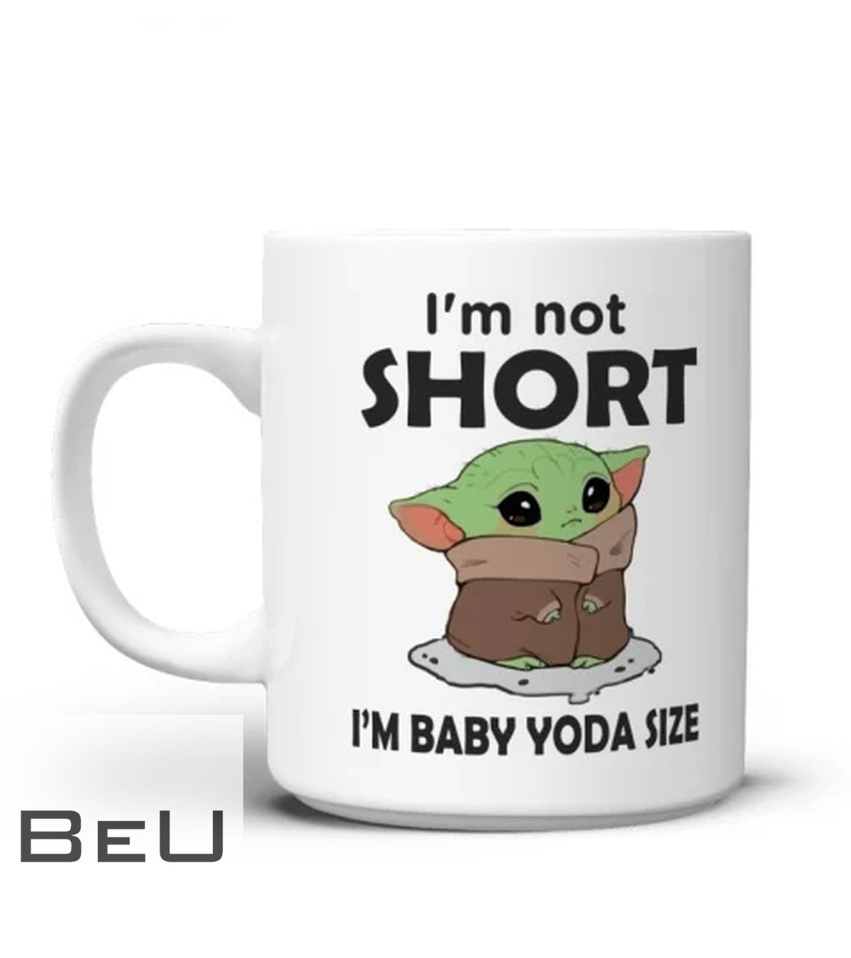 I'm Not Short I'm Baby Yoda Size Mug