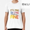 It S Fine I M Fine Everything S Fine T-shirt