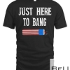 Just Here To Bang 4th July American Flag Funny Outfit T-shirt