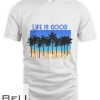 Life Is Good At The Beach T-shirt
