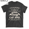 Mens I Never Dreamed I D Grow Up To Be A Sexy Cat Dad T-shirt
