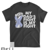 My Dads Fight Is My Fight Shirts Esophageal Cancer Support T-shirt