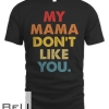 My Mama Don't Like You T-shirt