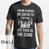 Original - I'm No Expert On Covid-19 But This Is The Cure Essential T-shirt