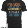 Praise And Worship Is My Cardio Funny T-shirt