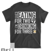 She S Eating For Two I M Drinking For Three Dad To Be T-shirt