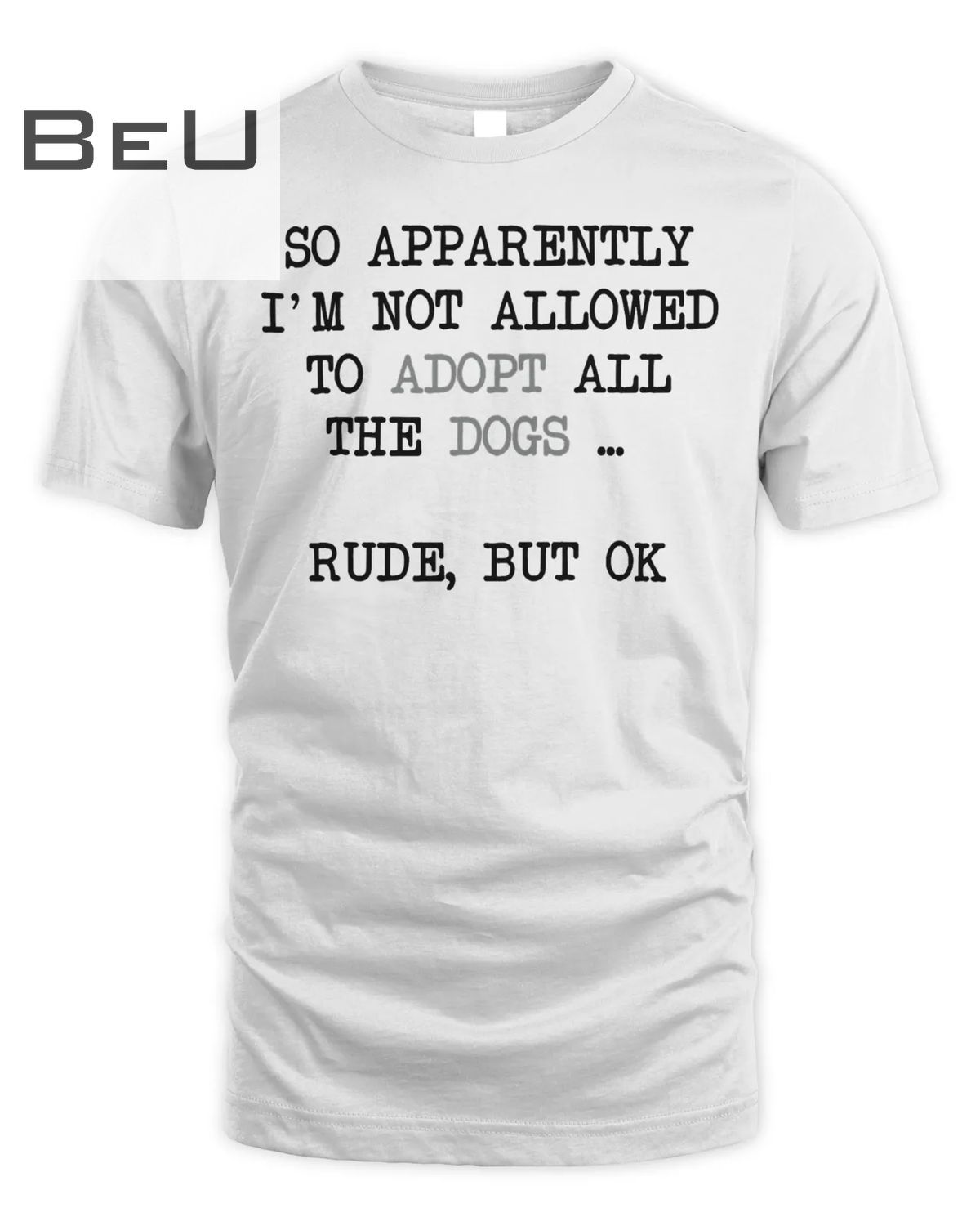 So Apparently I'm Not Allowed To Adopt All The Dogs Tee T-shirt