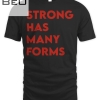 Strong Has Many Forms T-shirt
