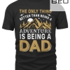 The Only Thing Better Than Being A Adventure Is Being A Dad T-shirt