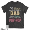 The Only Thing Better Than Having You As Dad Is Pop Pop T-shirt