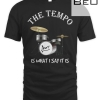 The Tempo Is What I Say It Is T-shirt