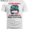 Trump Was Right About Everything Us Messy Bun Sunglasses T-shirt