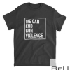 We Can End Gun Violence Shirt Gun Control T-shirt White