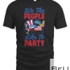 We The People Like To Party American Cheer July 4th T-shirt