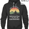Yes I Do Have A Retirement Plan. I Plan On Kayaking Canoeing T-shirt