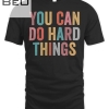 You Can Do Hard Things Motivational Testing Day Teacher T-shirt