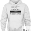 You Can't Scare I Have My Three Daughters T-shirt 612