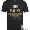 You Matter You Energy Funny Science T-shirt