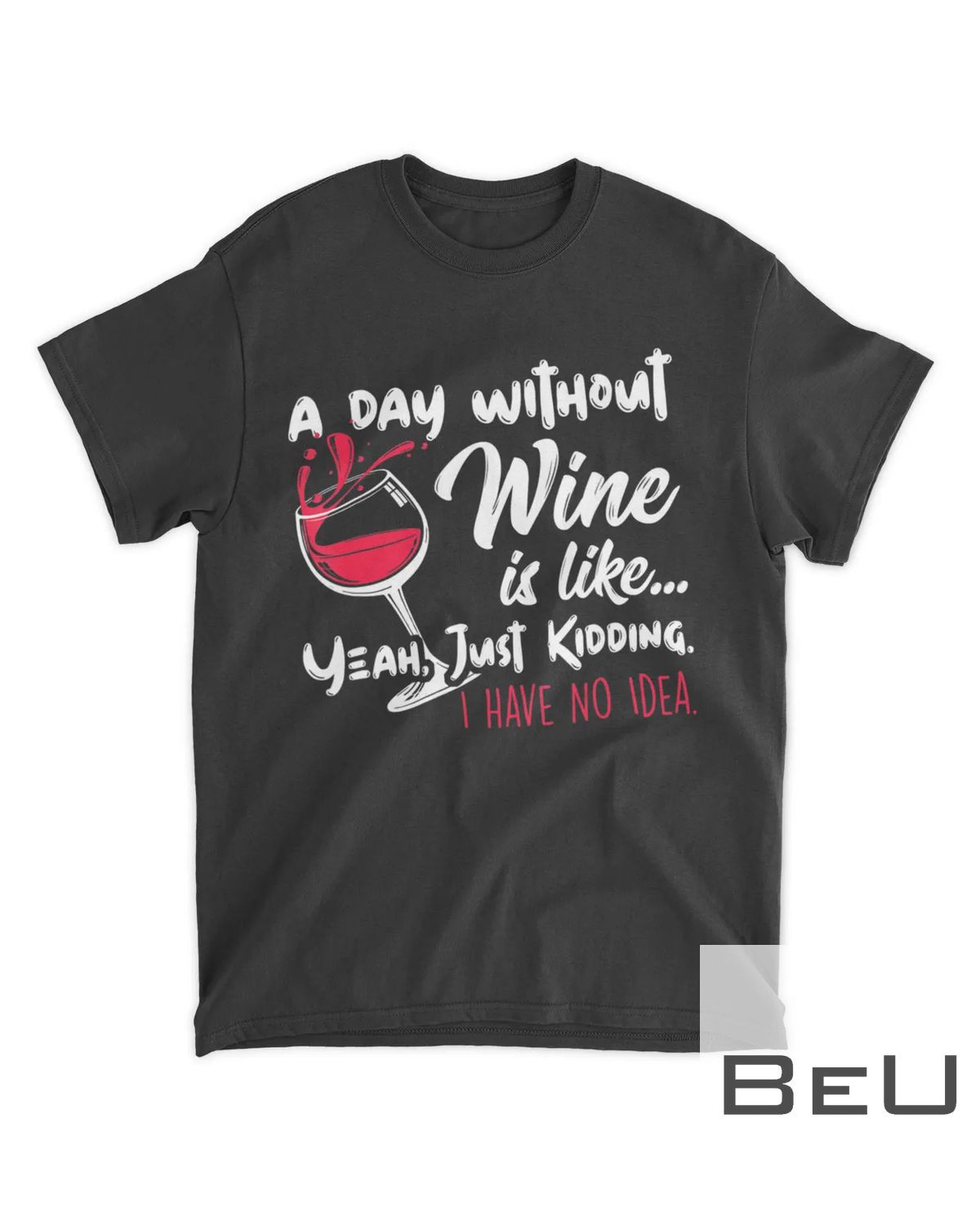 A Day Without Wine Is Like Just Kidding Drinker's Drinking T-Shirt