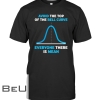 Avoid The Top Of The Bell Curve Everyone There Is Mean Shirt