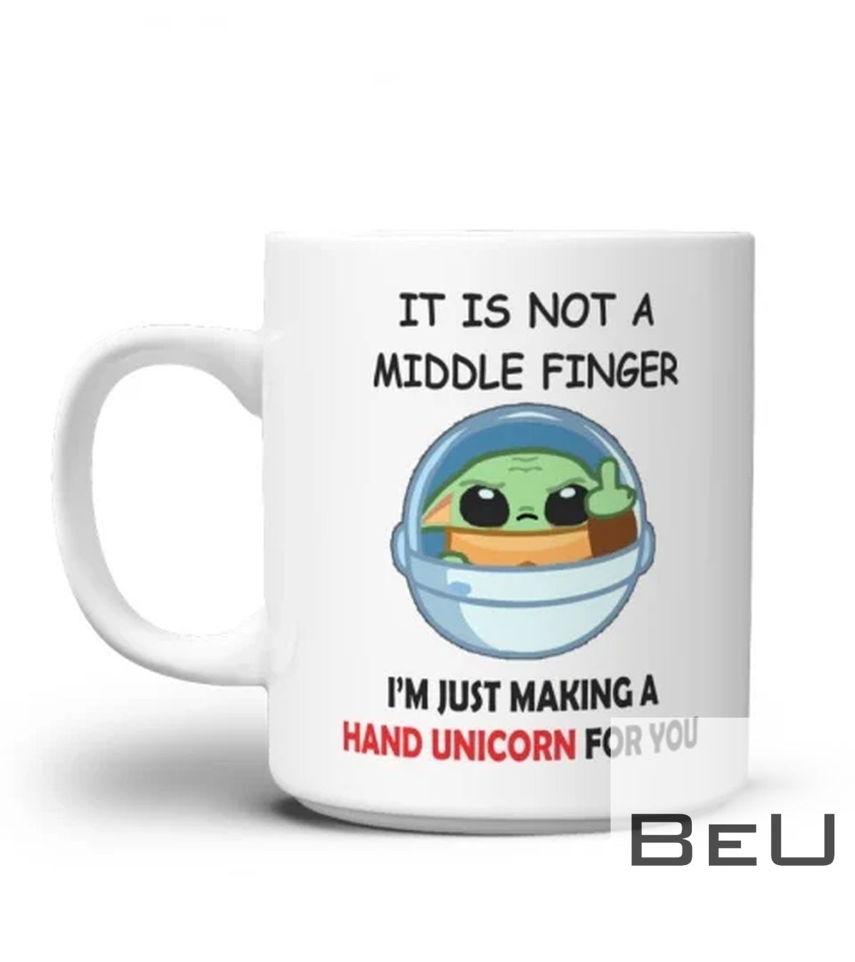 Baby Yoda It Is Not A Middle Finger I'm Just Making A Hand Unicorn For You Mug