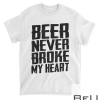 Beer Never Broke My Heart Funny Drinking T-Shirt