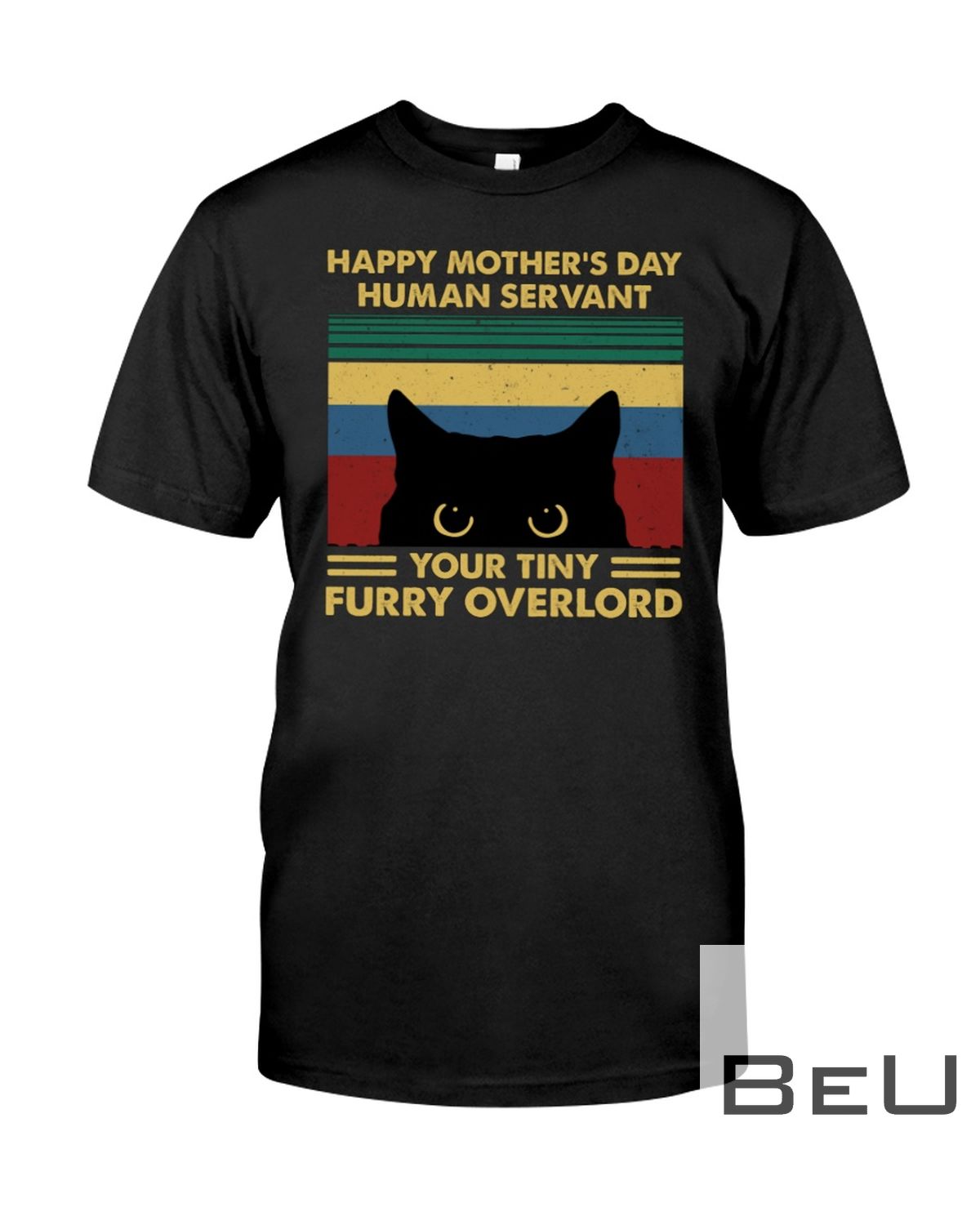 Cat Happy Mother's Day Human Servant Your Tiny Furry Overlord Shirt