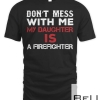 Don't Mess With Me My Daughter Is A Firefighter T-Shirt