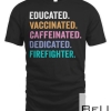 Educated Vaccinated Caffeinated Dedicated Firefighter Shirt