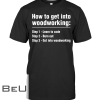 How To Get Into Woodworking Shirt