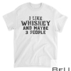 I Like Whiskey And Maybe 3 People Bourbon Scotch Drinking T-Shirt