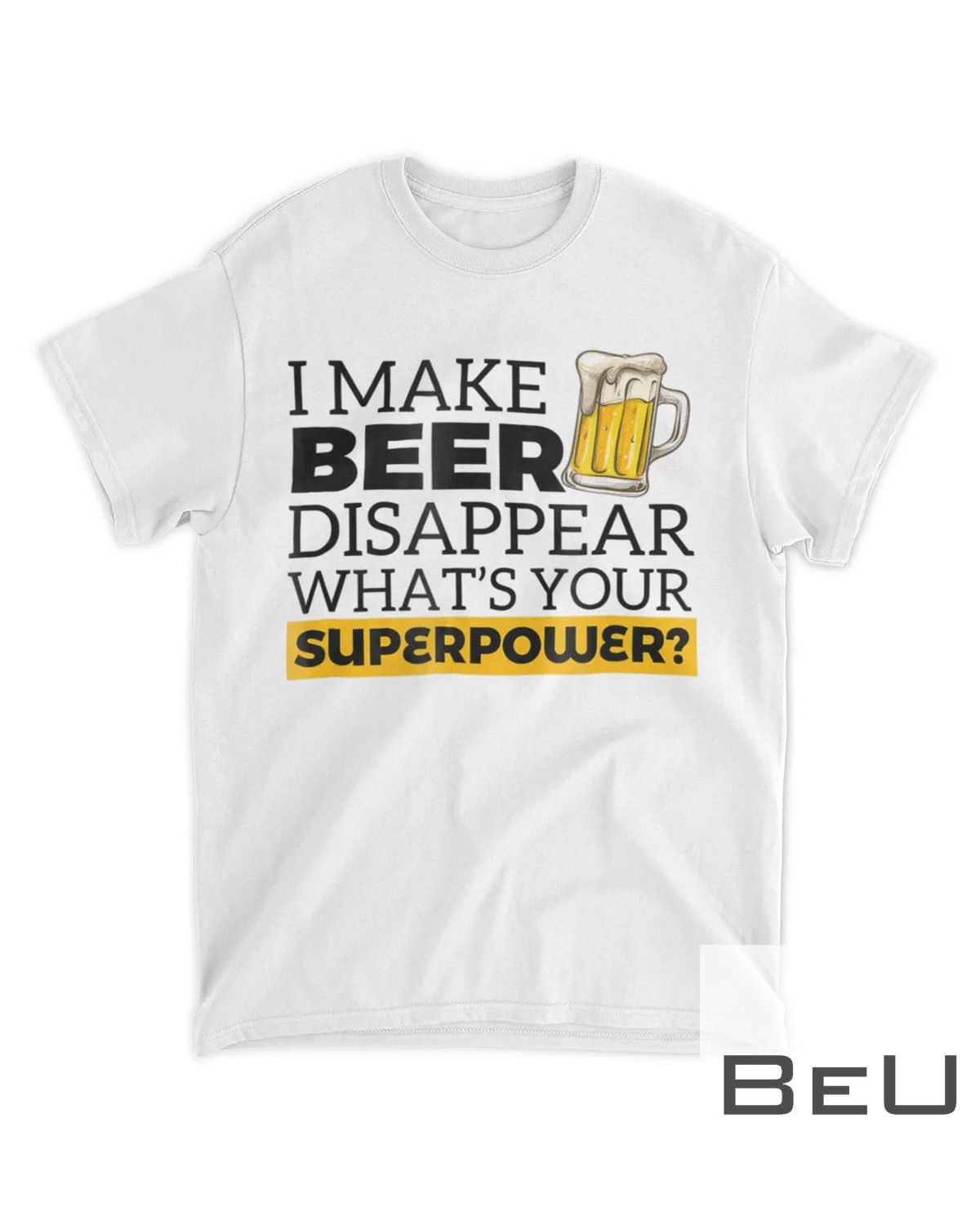 I Make Beer Disappear What's Your Superpower Drinking Shirt